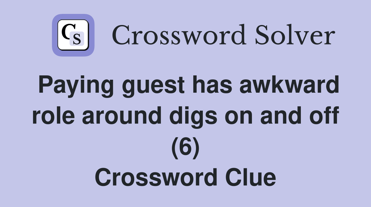 Paying guest has awkward role around digs on and off (6) Crossword Clue