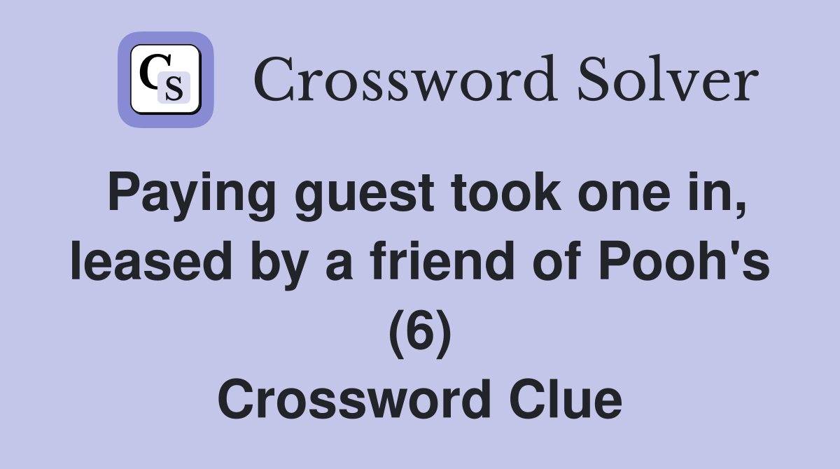 Paying guest took one in, leased by a friend of Pooh's (6) Crossword Clue
