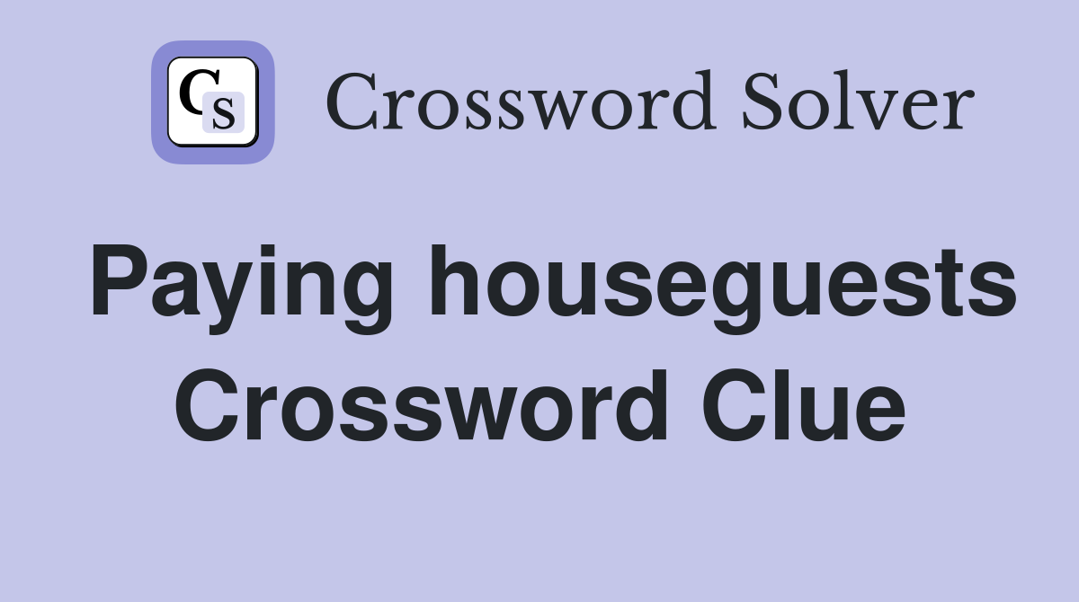 Paying houseguests Crossword Clue