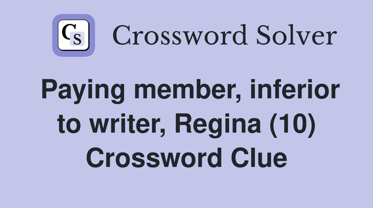 Paying member, inferior to writer, Regina (10) Crossword Clue