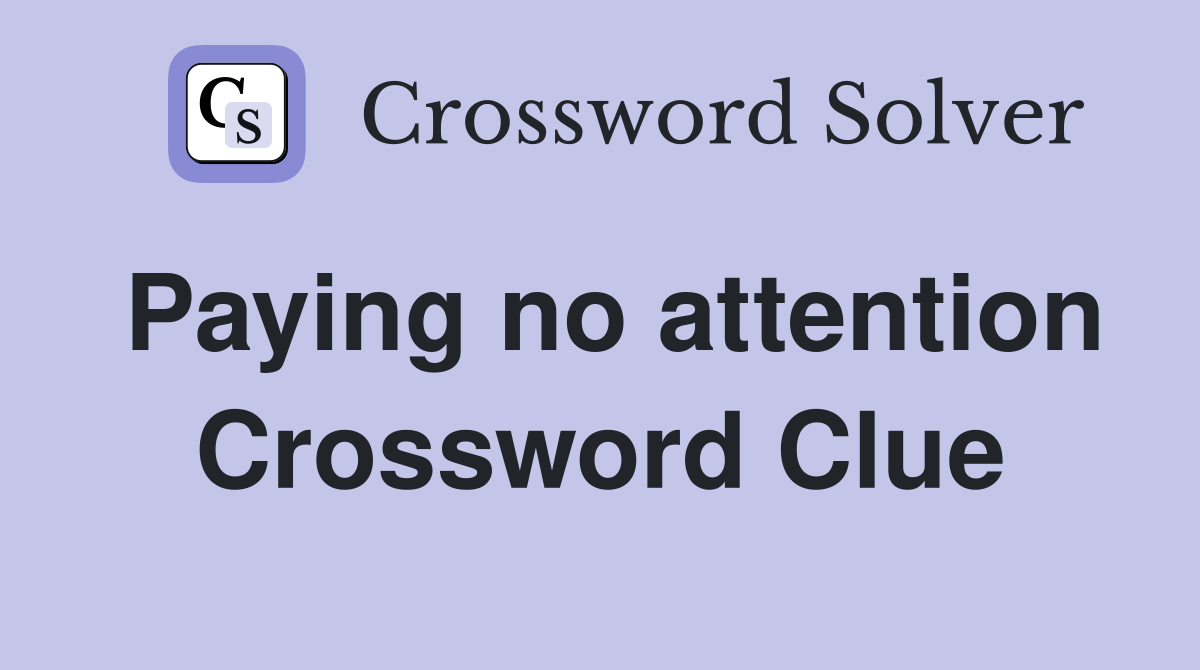 Paying no attention Crossword Clue