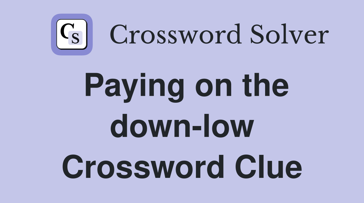 Paying on the down-low Crossword Clue