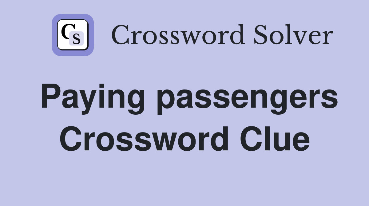 Paying passengers Crossword Clue