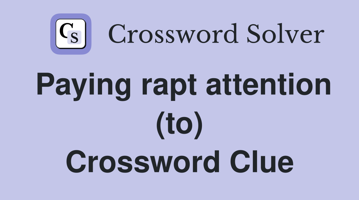 Paying rapt attention (to) Crossword Clue