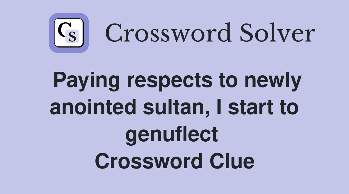 Paying respects to newly anointed sultan, I start to genuflect  Crossword Clue