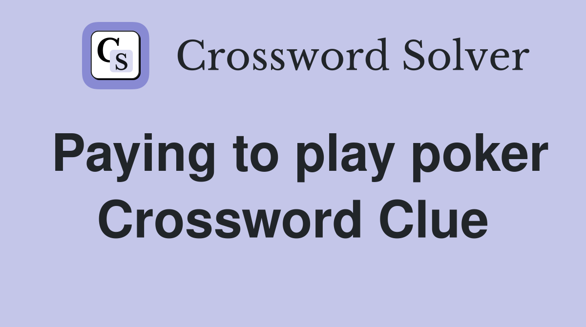 Paying to play poker Crossword Clue