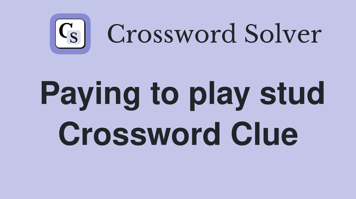Paying to play stud Crossword Clue