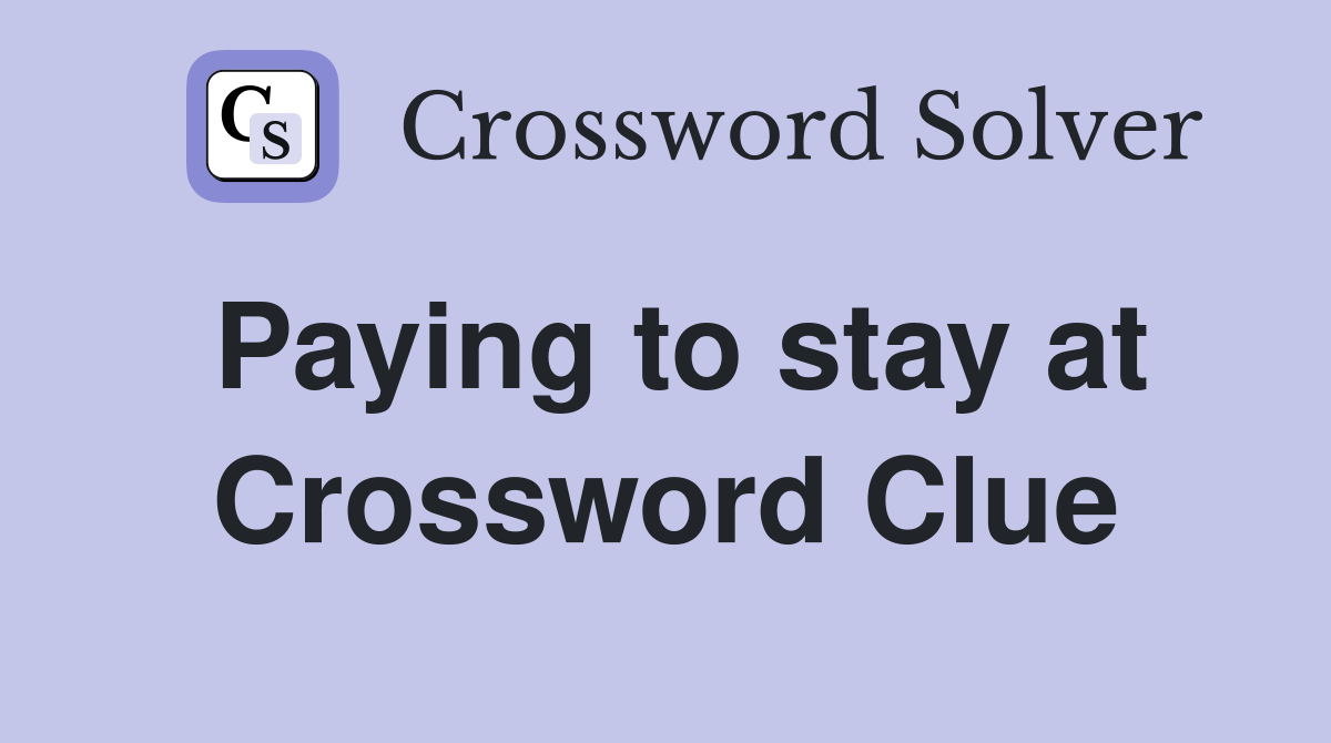 Paying to stay at Crossword Clue