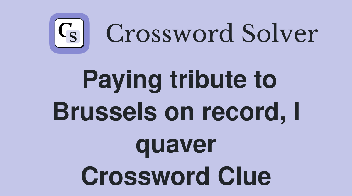 Paying tribute to Brussels on record, I quaver Crossword Clue
