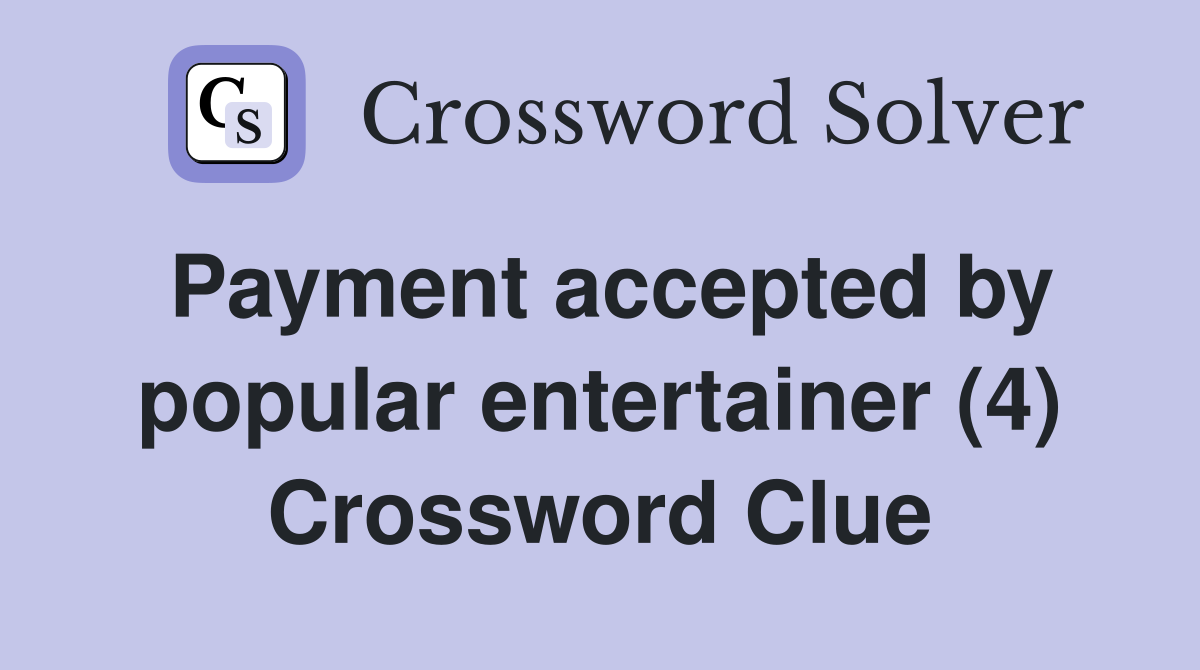 Payment accepted by popular entertainer (4) Crossword Clue
