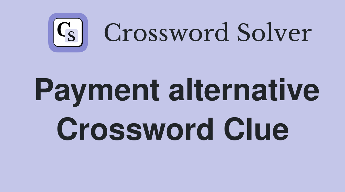 Payment alternative Crossword Clue
