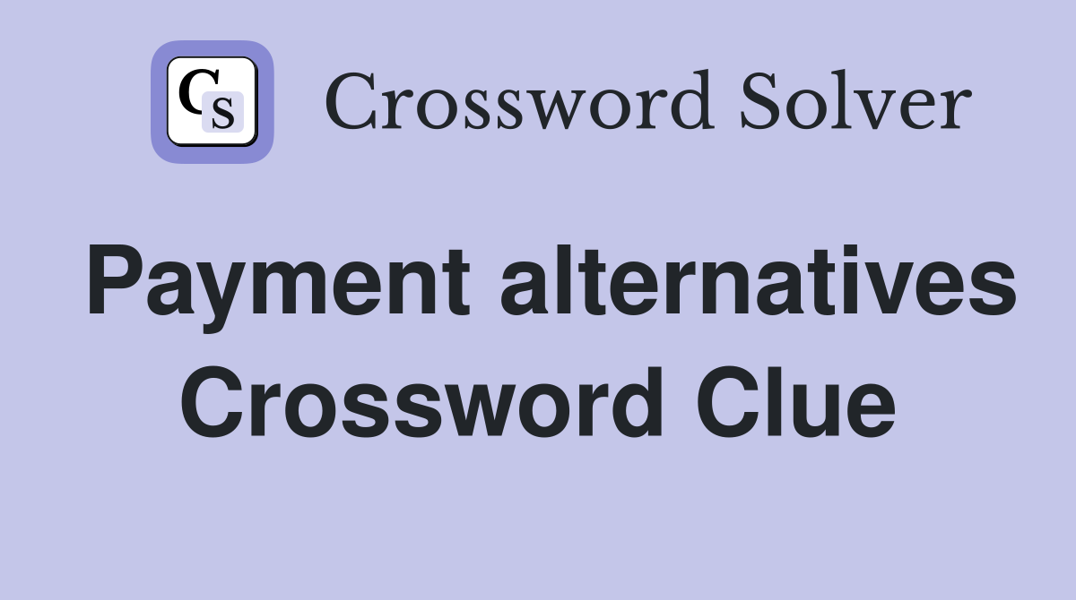 Payment alternatives Crossword Clue