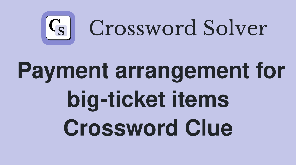 Payment arrangement for big-ticket items Crossword Clue