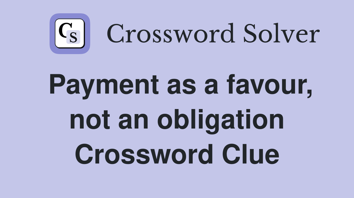Payment as a favour, not an obligation Crossword Clue
