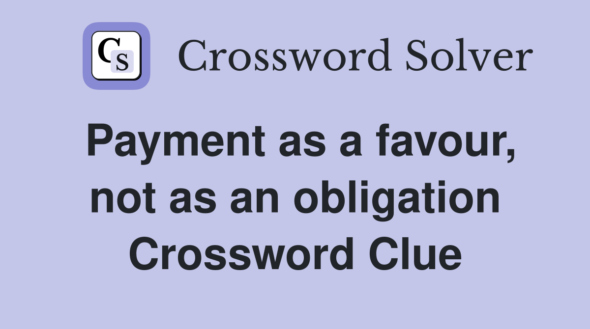 Payment as a favour, not as an obligation Crossword Clue