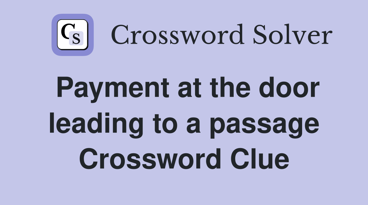 Payment at the door leading to a passage Crossword Clue