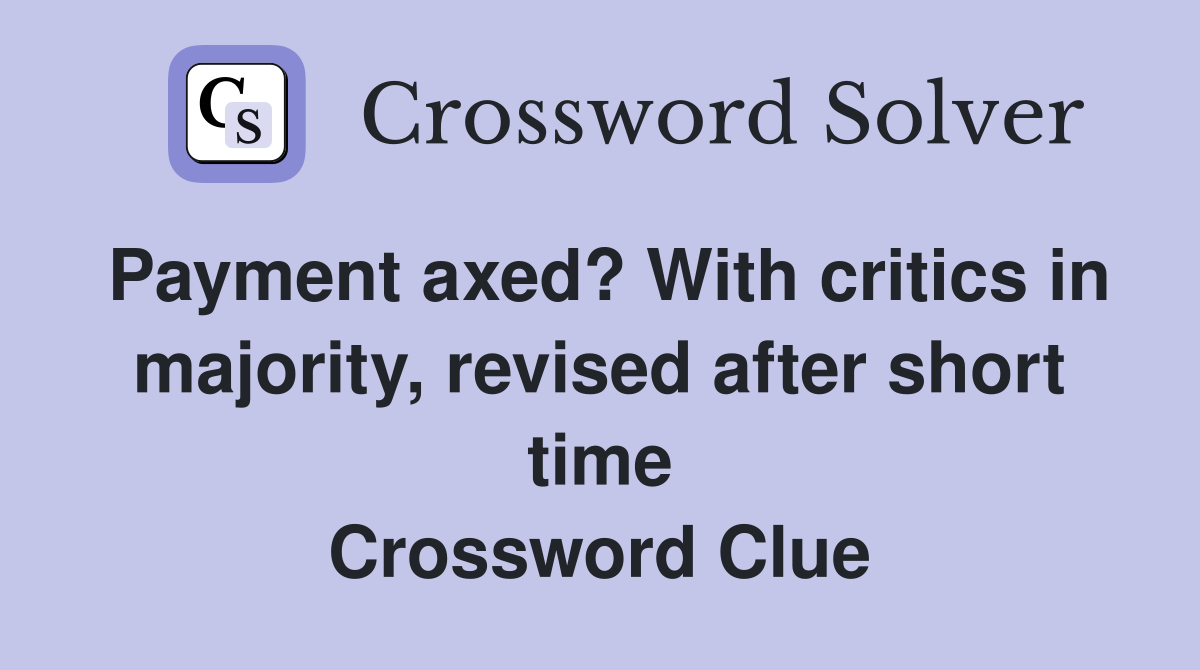 Payment axed? With critics in majority, revised after short time Crossword Clue