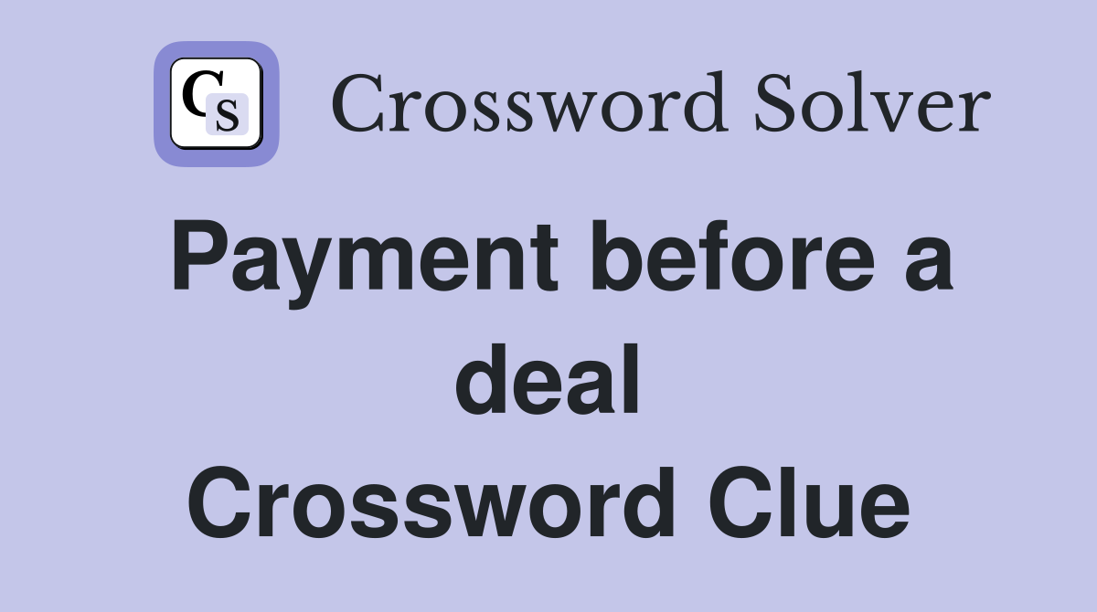 Payment before a deal Crossword Clue