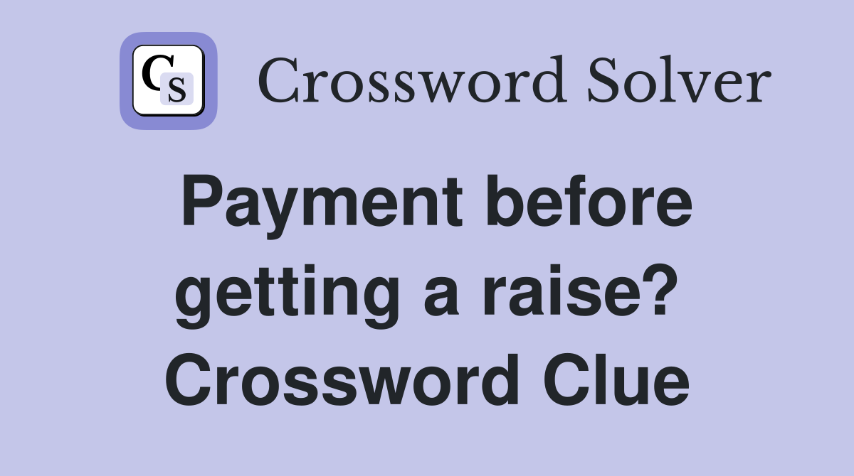 Payment before getting a raise? Crossword Clue