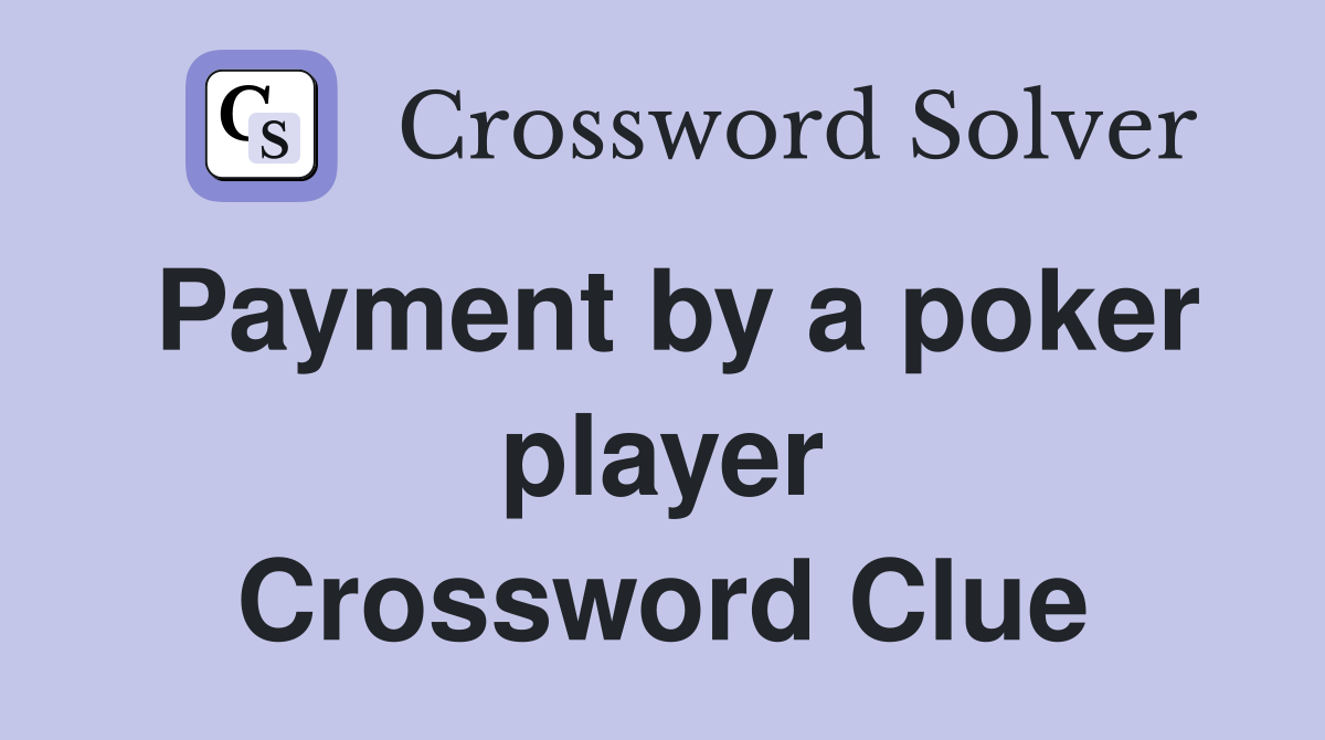 Payment by a poker player Crossword Clue