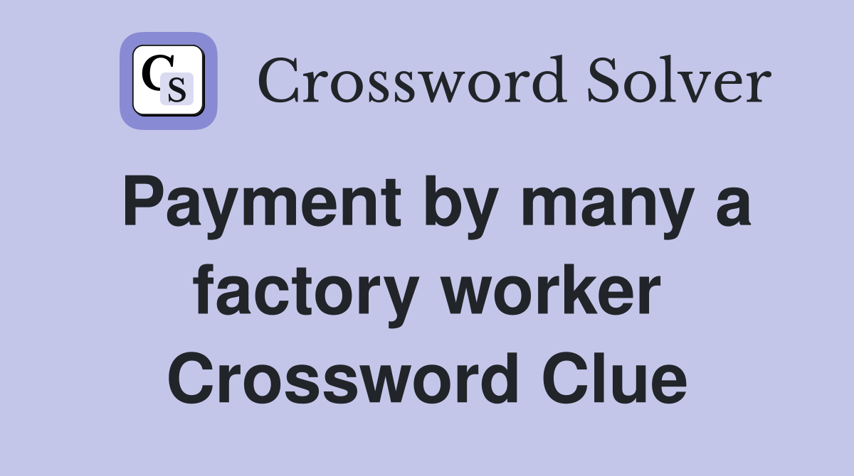 Payment by many a factory worker Crossword Clue