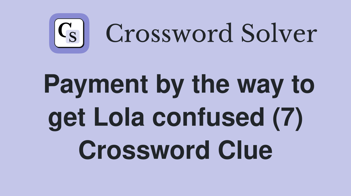 Payment by the way to get Lola confused (7) Crossword Clue