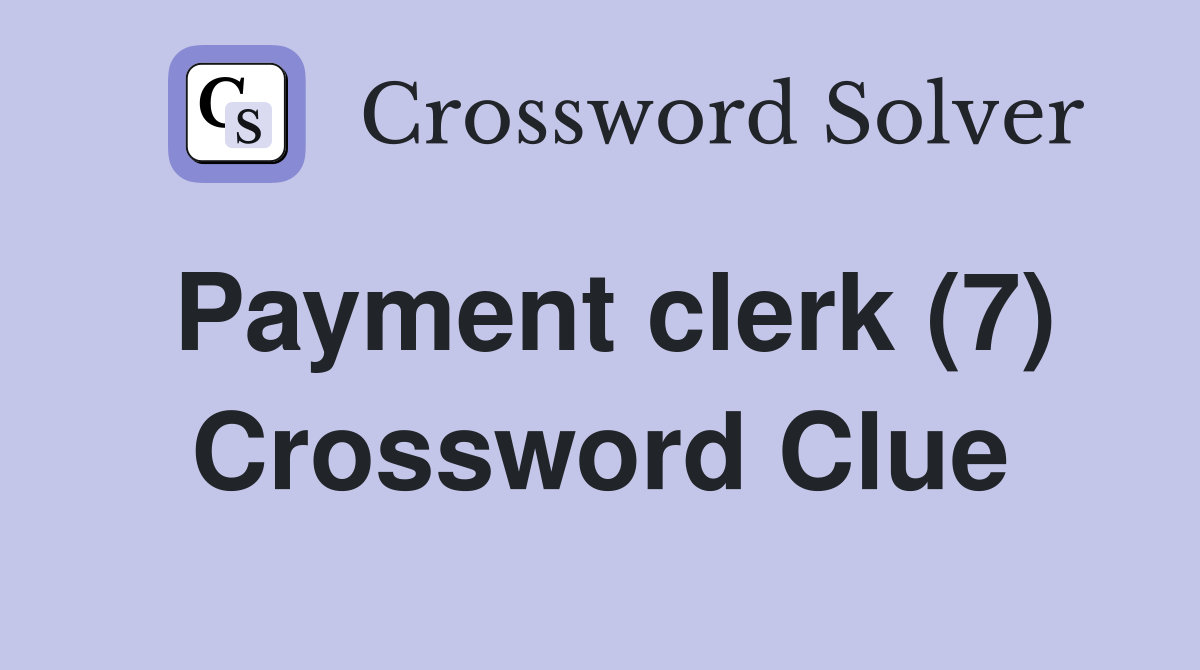 Payment clerk (7) Crossword Clue
