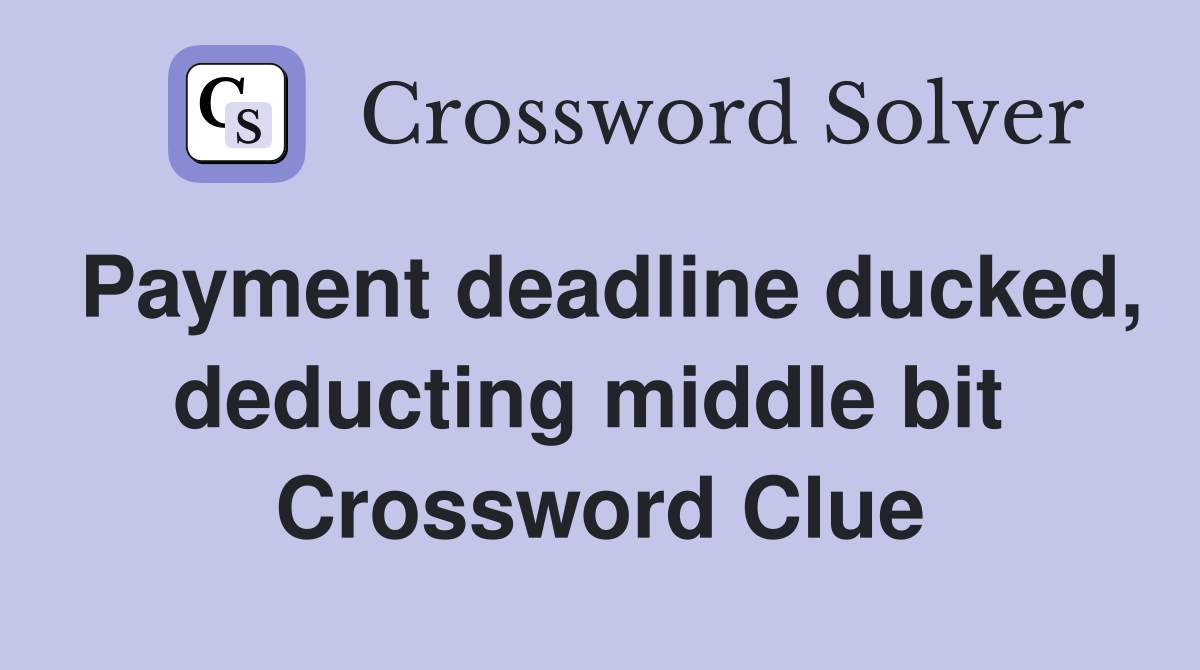 Payment deadline ducked, deducting middle bit  Crossword Clue