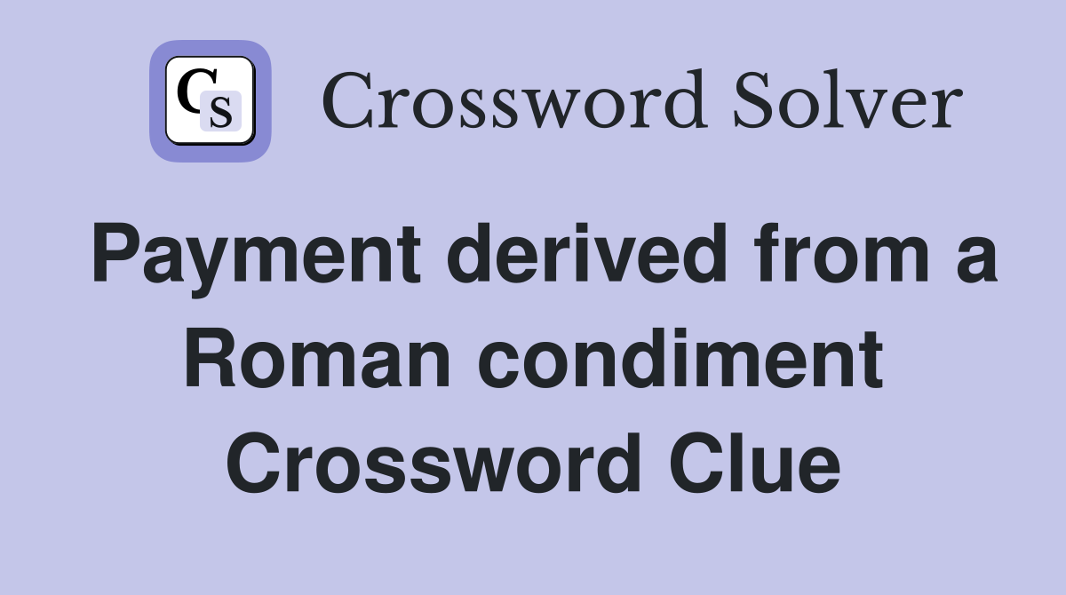 Payment derived from a Roman condiment Crossword Clue