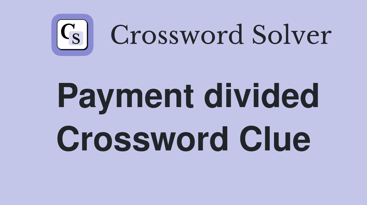 Payment divided Crossword Clue