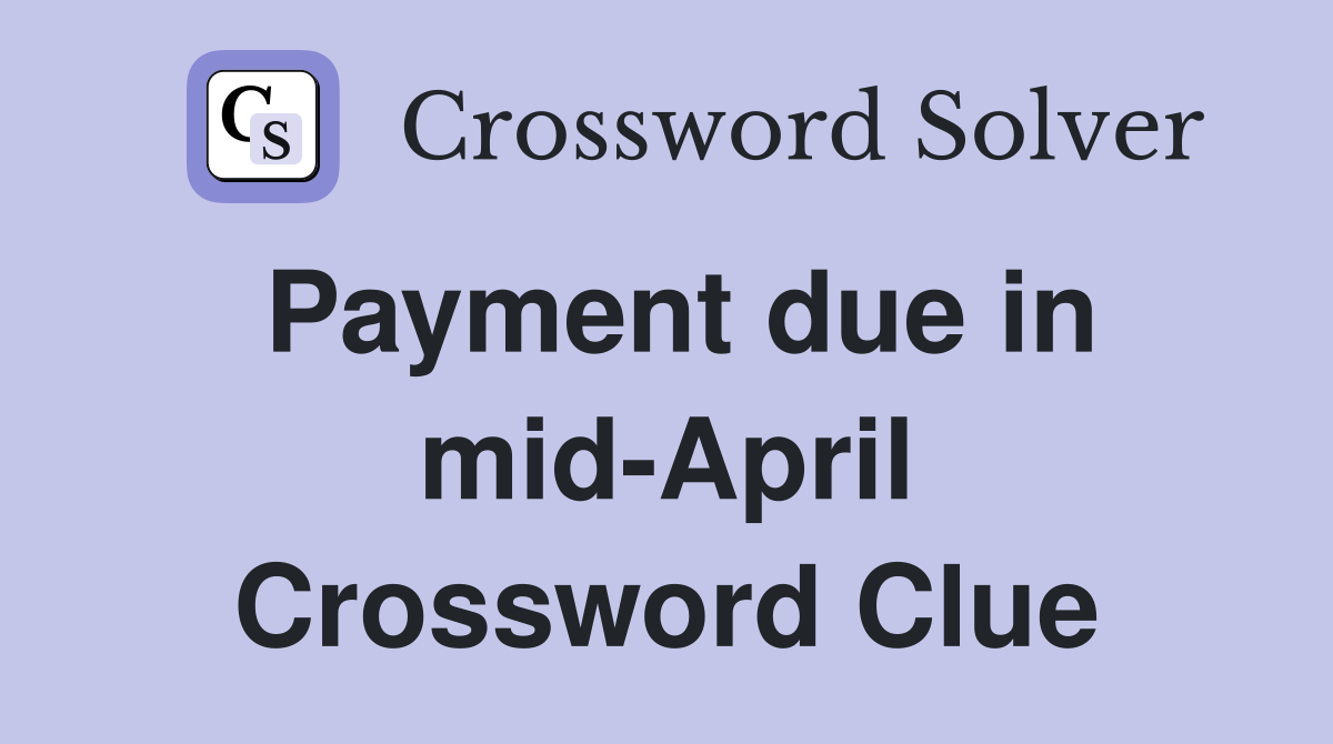Payment due in mid-April Crossword Clue