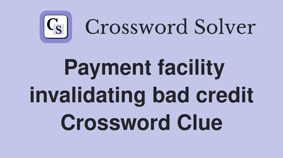 Payment facility invalidating bad credit Crossword Clue