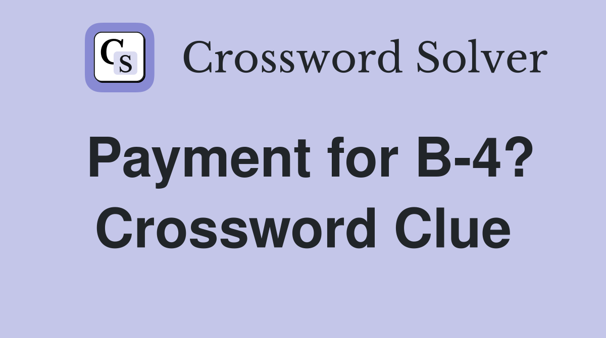 Payment for B-4? Crossword Clue
