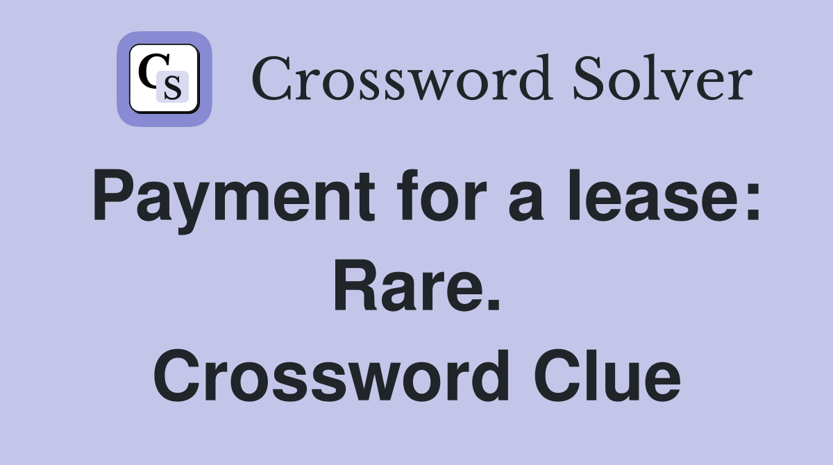 Payment for a lease: Rare. Crossword Clue