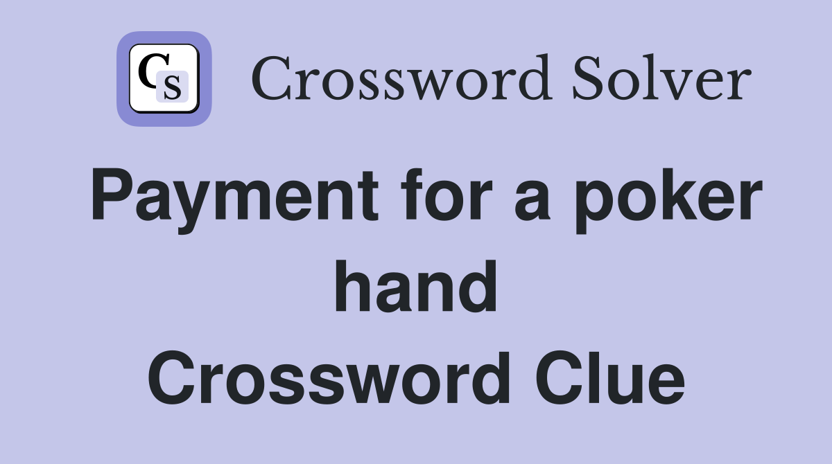 Payment for a poker hand Crossword Clue