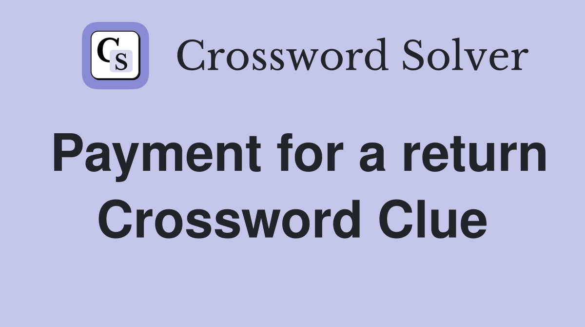 Payment for a return Crossword Clue