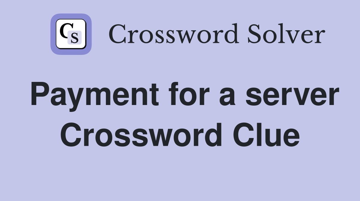 Payment for a server Crossword Clue