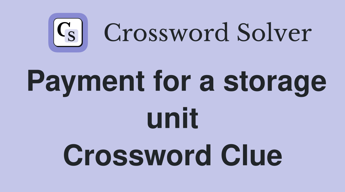 Payment for a storage unit Crossword Clue