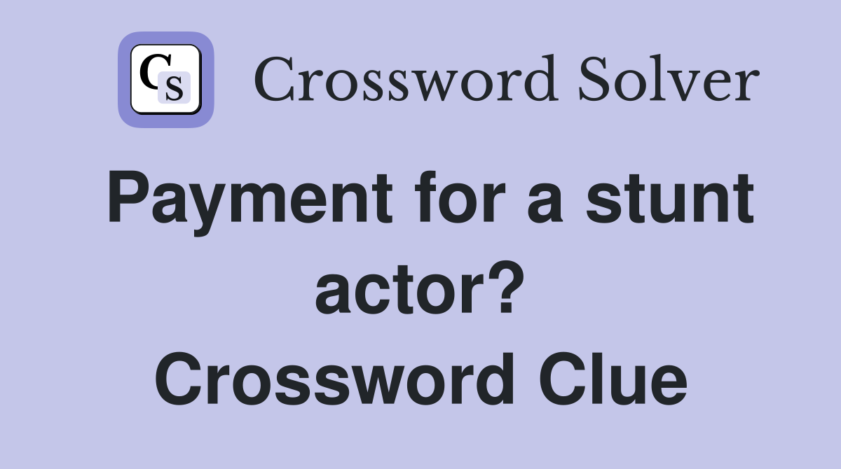 Payment for a stunt actor? Crossword Clue
