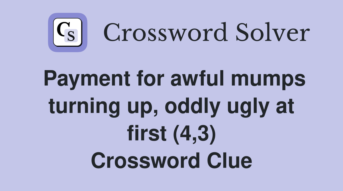 Payment for awful mumps turning up, oddly ugly at first (4,3) Crossword Clue