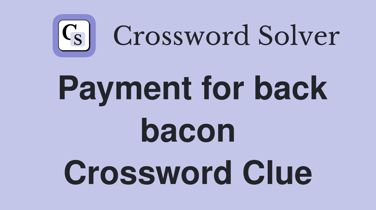 Payment for back bacon Crossword Clue