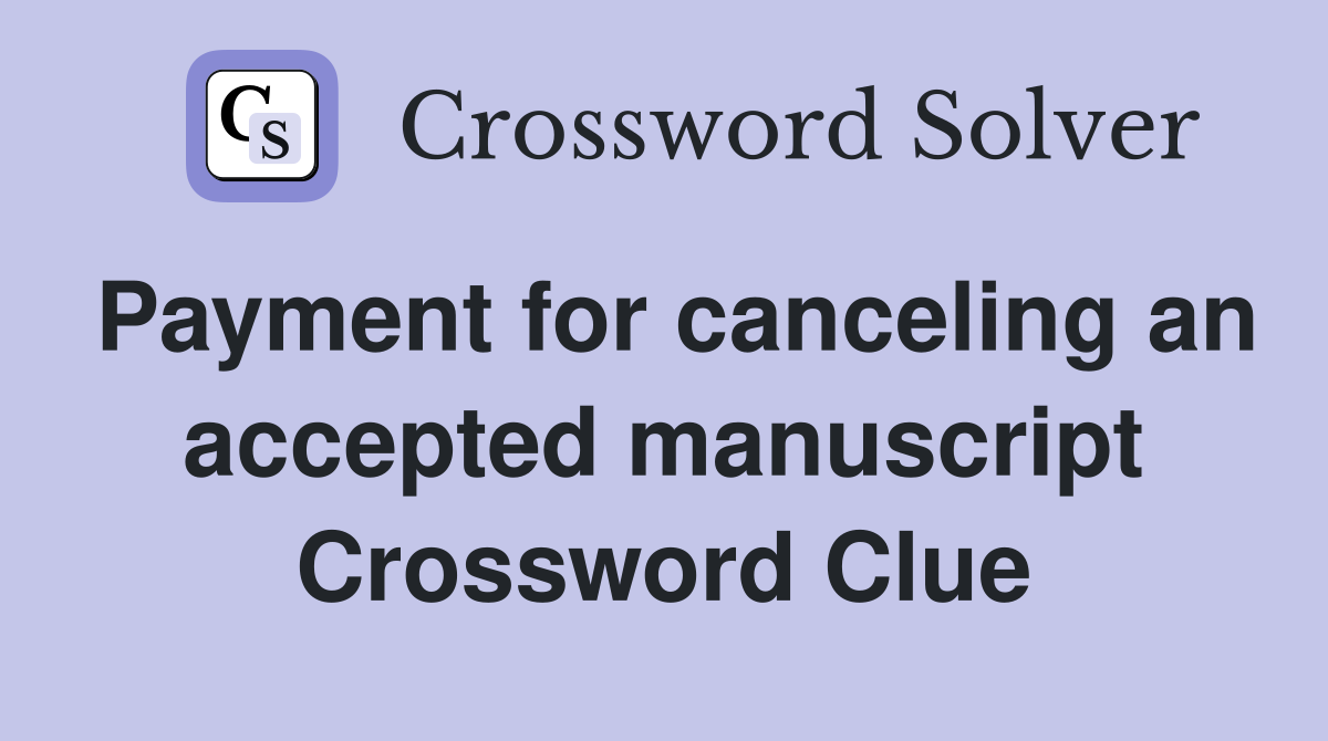 Payment for canceling an accepted manuscript Crossword Clue