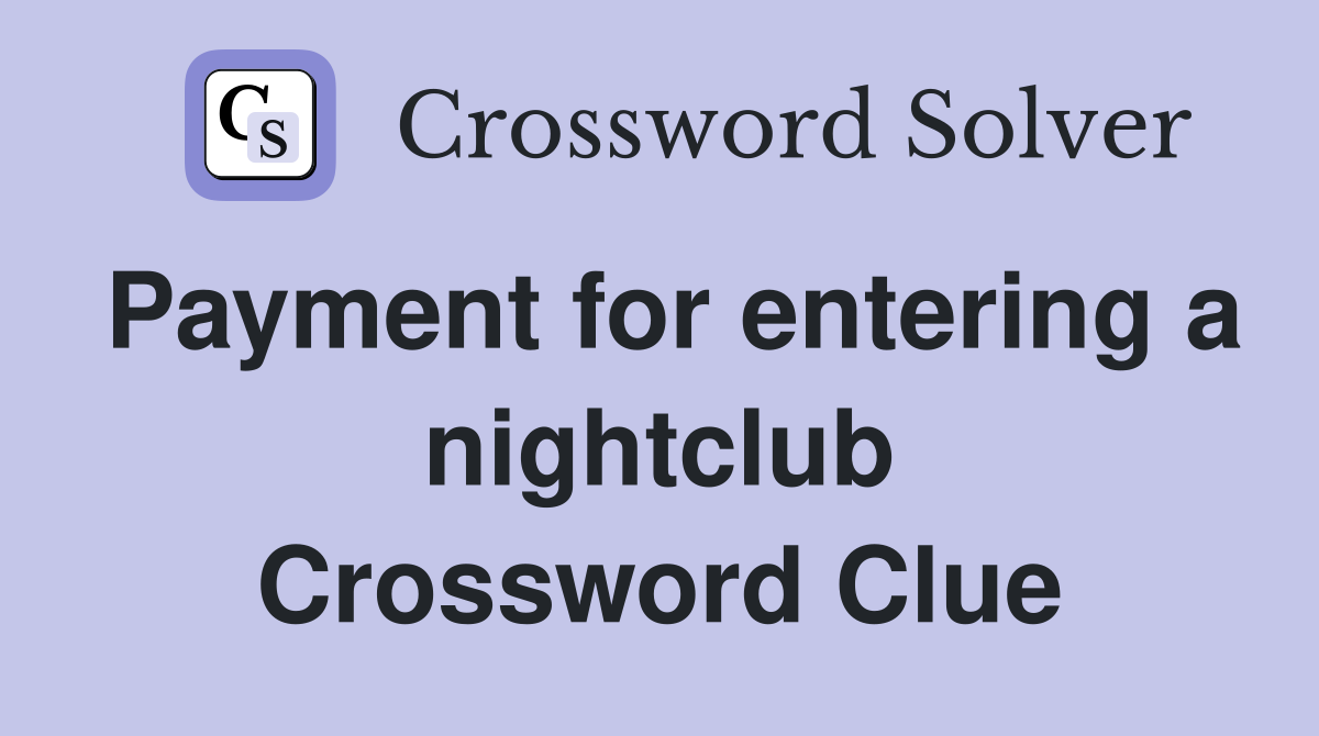 Payment for entering a nightclub Crossword Clue