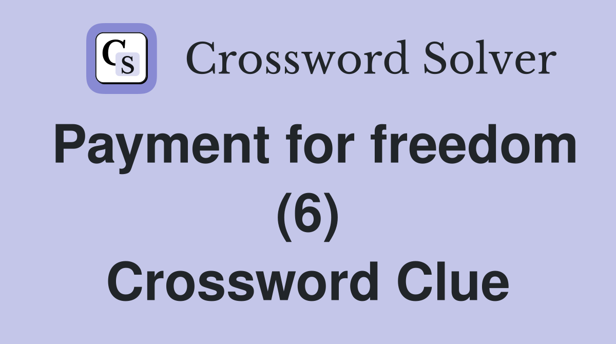 Payment for freedom (6) Crossword Clue Answers Crossword Solver