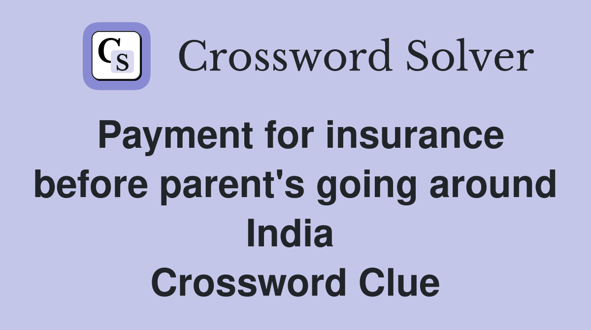 Payment for insurance before parent's going around India  Crossword Clue