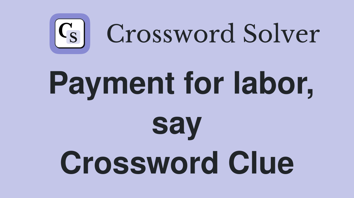 Payment for labor, say Crossword Clue