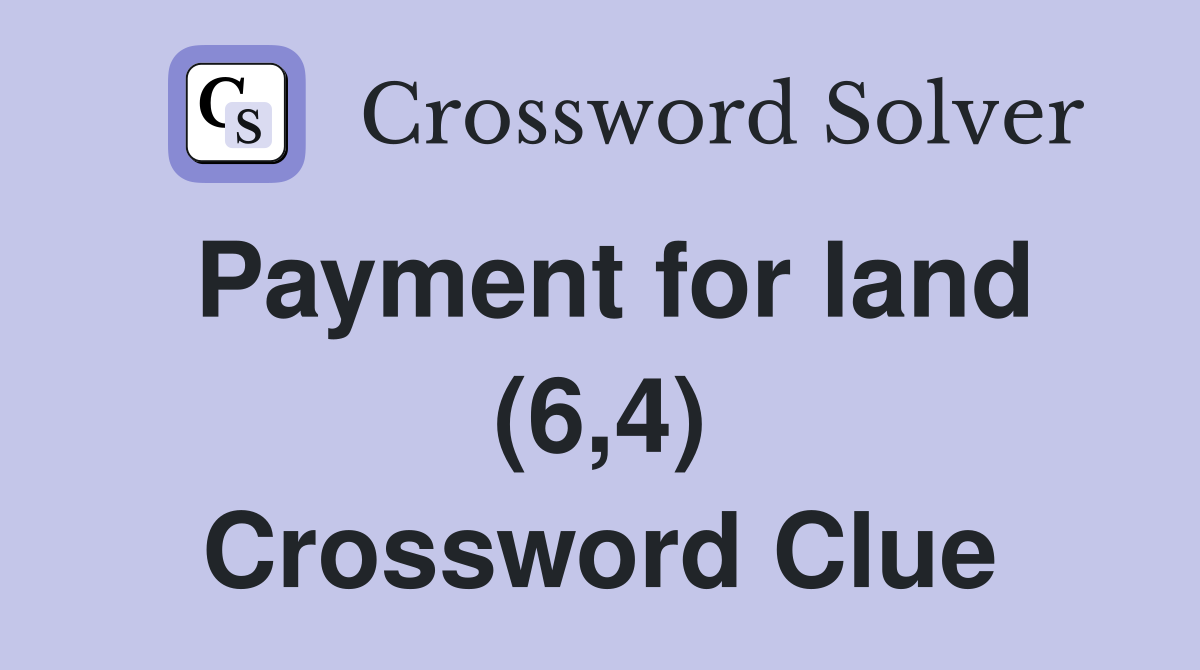 Payment for land (6,4) Crossword Clue
