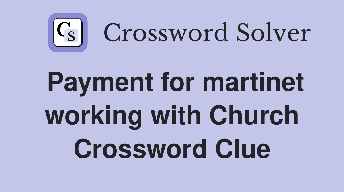 Payment for martinet working with Church Crossword Clue