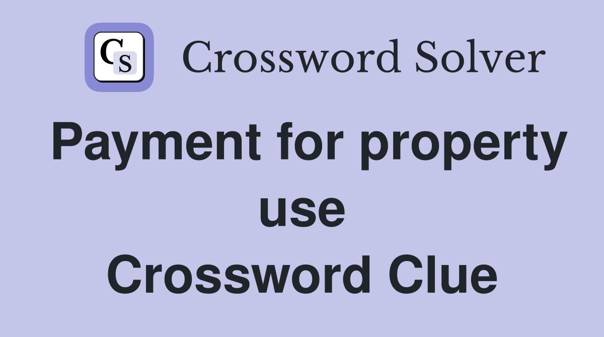 Payment for property use Crossword Clue