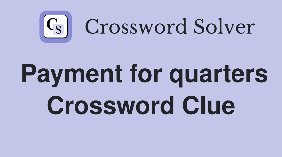 Payment for quarters Crossword Clue